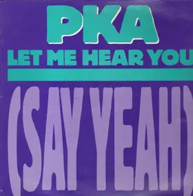 PKA - Let Me Hear You (Say Yeah)