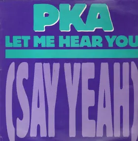 PKA - Let Me Hear You (Say Yeah)