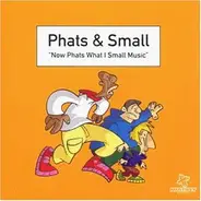 Phats & Small - Now Phats What I Small Music