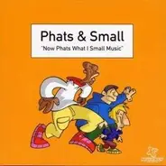 Phats & Small - Now Phats What I Call Mus