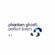 Phantom/Ghost - Perfect Lovers (Pt. II)