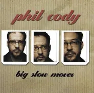 Phil Cody - Big Slow Mover