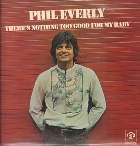 Phil Everly - There's Nothing Too Good For My Baby