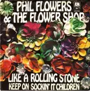 7inch Vinyl Single - Phil Flowers & The Flower Shop - Like A Rolling Stone / Keep On Sockin' It Children