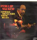 LP - Philip Walker - Someday You'll Have These Blues