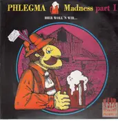 Phlegma - Madness Part I (Bier Woll'n Wir...)