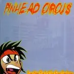Pinhead Circus - Everything Else Is A Far Gone ....