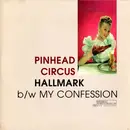 7inch Vinyl Single - Pinhead Circus - Hallmark b/w My Confession