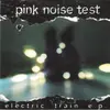 CD - Pink Noise Test - The Electric Train E.P.
