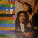 7inch Vinyl Single - Pink Slip - I Need Your Love