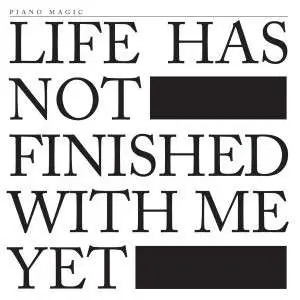 Piano Magic - Life Has Not Finished..
