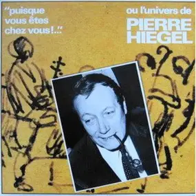 Pierre Hiégel - Puisque Vous Etes Chez Vous Ou L'Univers De Pierre Hiegel