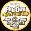 EP - Pig & Dan - I WANT YOUR MIND