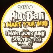 Pig & Dan - I WANT YOUR MIND