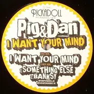 Pig & Dan - I WANT YOUR MIND