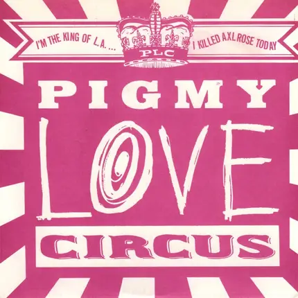 Pigmy Love Circus - I'm The King Of L.A. ...I Killed Axl Rose Today
