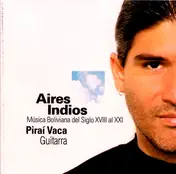 Pirai Vaca - Aires Indios: Música Boliviana Del Siglo XVIII Al XXI