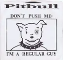 7inch Vinyl Single - Pitbull - Don't Push Me: I'm A Regular Guy / U Make Me Crazy