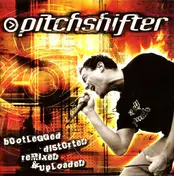 Pitchshifter - BOOTLEGGED, DISTORTED, REMIXED & UP