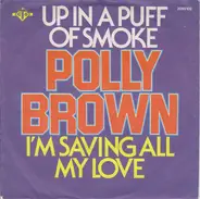 Polly Brown - Up In A Puff Of Smoke / I'm Saving All My Love