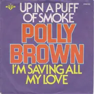 Polly Brown - Up In A Puff Of Smoke / I'm Saving All My Love