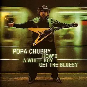 Popa Chubby - How'd a White Boy Get the