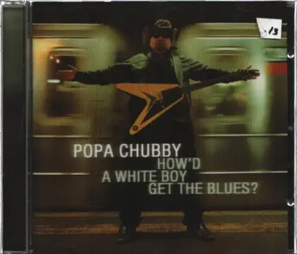 Popa Chubby - How'd a White Boy Get the Blues?