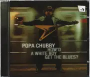 CD - Popa Chubby - How'd A White Boy Get The Blues?