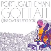 Portugal. The Man - Got It All (This Cant´t Be Living Now)