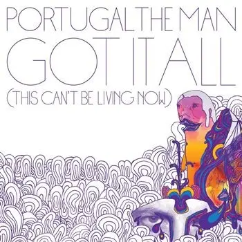 Portugal. The Man - Got It All (This Cant´t Be Living Now)