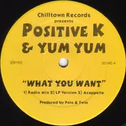 Positive K & Yum Yum - What You Want