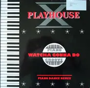 Playhouse-X - Watcha Gonna Do