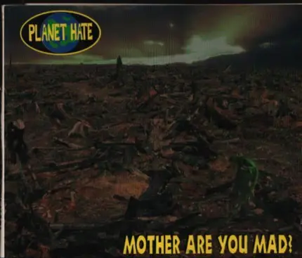 Planet Hate - Mother Are You Mad?