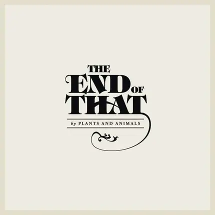 Plants And Animals - The End of That