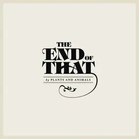 Plants and Animals - The End of That