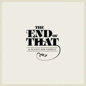 Plants and Animals - The End of That
