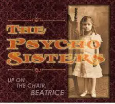 Psycho Sisters - Up on the Chair, Beatrice