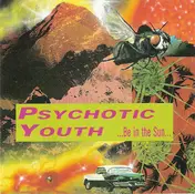 Psychotic Youth - ...Be In The Sun...