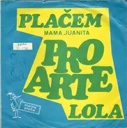 Pro Arte - Plačem (Mama Juanita) / Lola