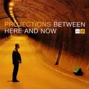 Projections - Between Here & Now
