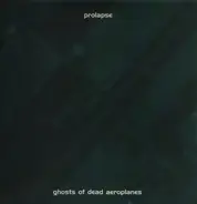 Prolapse - Ghosts of Dead Aeroplanes