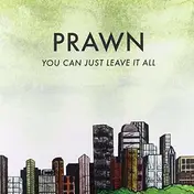 PRAWN - You Can Just Leave It All