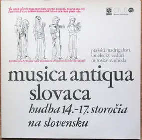 Prague Madrigal Singers - Musica Antiqua Slovaca
