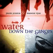 Prem Joshua & Manish Vyas - Water Down the Ganges