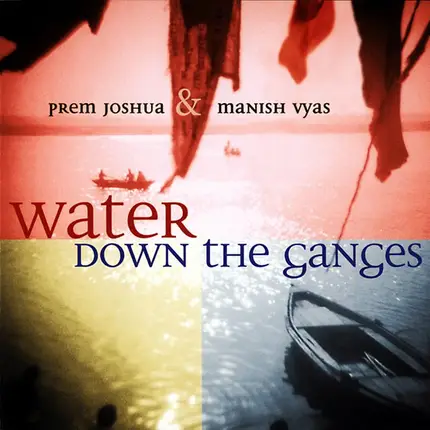 Prem Joshua & Manish Vyas - Water Down the Ganges