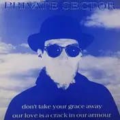 Private Sector - Don't Take Your Grace Away / Our Love Is A Crack In Our Armour