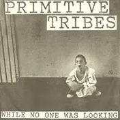 Primitive Tribes - While No One Was Looking