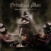 PRIMITIVE MAN - Home Is Where The..