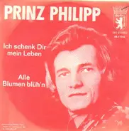 Prinz Phillip - Ich Schenk Dir Mein Leben / Alle Blumen Blüh'n