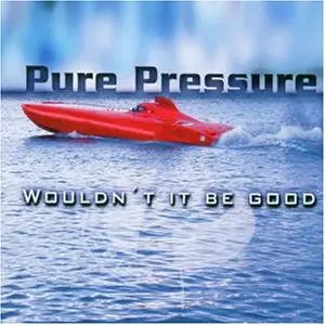 Pure Pressure - Wouldn'T It Be Good?